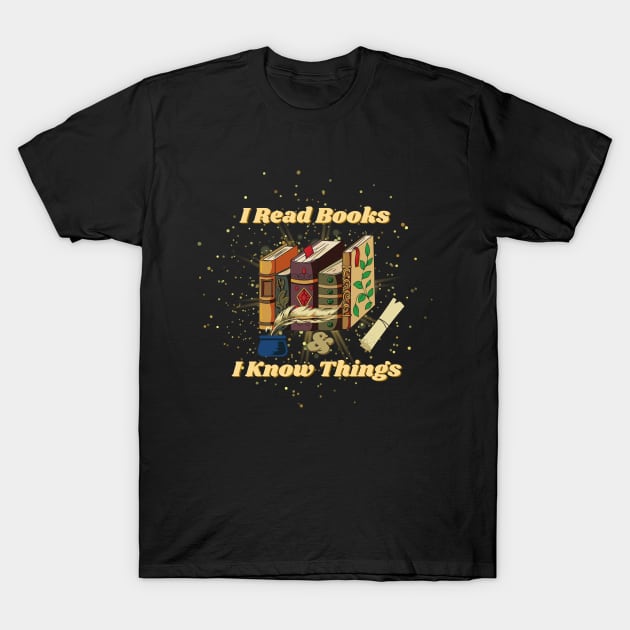 I Read Books And I Know Things - Funny Quotes T-Shirt by Celestial Mystery